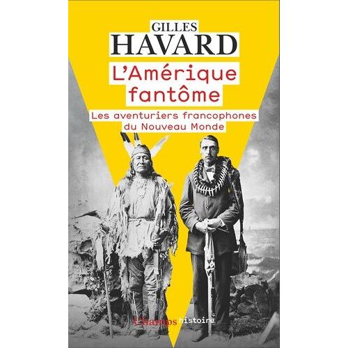 L'amérique Fantôme - Les Aventuriers Francophones Du Nouveau Monde