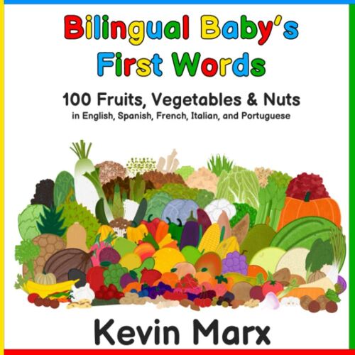 Bilingual Baby's First Words: 100 Fruits, Vegetables & Nuts In English, Spanish, French, Italian, And Portuguese