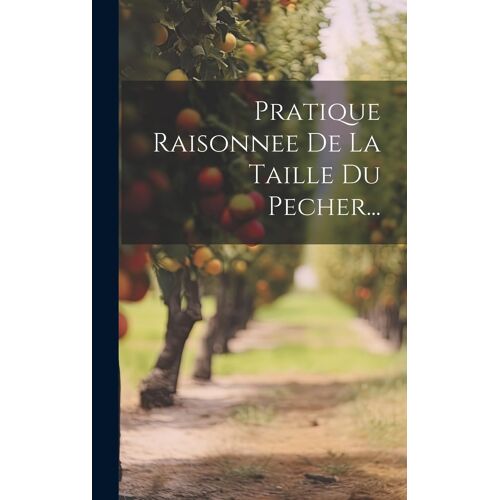 Pratique Raisonnee De La Taille Du Pecher...