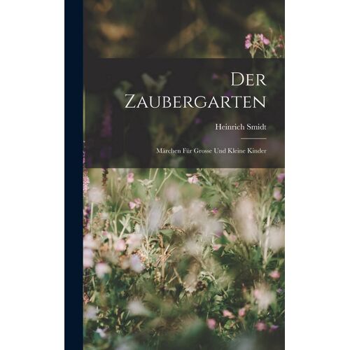 Der Zaubergarten: Märchen Für Grosse Und Kleine Kinder