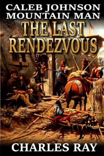 Caleb Johnson: Mountain Man: The Last Rendezvous: A Frontier Western Adventure (A Mountain Life Western Adventure)