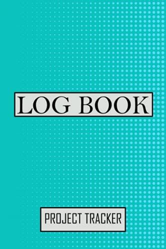 Project Tracker Log Book: For Planning And Organzing Business, Education, And Home Project Management