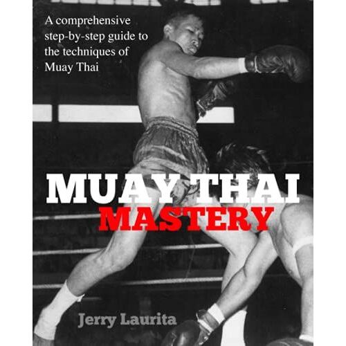 Muay Thai Mastery: A Comprehensive Step-By-Step Guide To The Techniques Of Muay Thai!