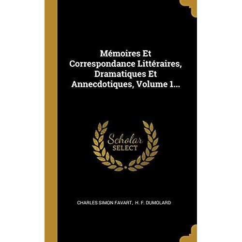 Mémoires Et Correspondance Littéraires, Dramatiques Et Annecdotiques, Volume 1...