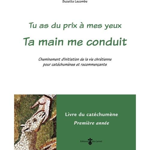 Tu As Du Prix À Mes Yeux - Ta Main Me Conduit - Cheminement D'initiation De La Vie Chrétienne Pour Catéchumènes Et Recommençants - Livre Du Catéchumène 1re Année