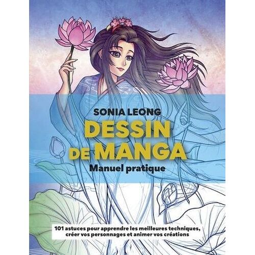 Dessin De Manga - Manuel Pratique - 101 Astuces Pour Apprendre Les Meilleures Techniques, Créer Vos Personnages Et Animer Vos Créations