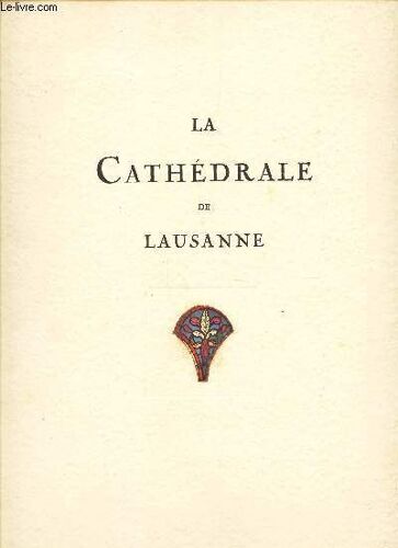 La Cathedrale De Lausanne - Ouvrage Illustré De 99 Reproductions En Héliogravure Et De 9 Hors-Textes, Dont 4 En Couleurs, D'après Les Photographies Inédites De Gaston De Jongh À Lausanne.