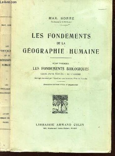 Les Fondements De La Geographie Humaine  - Tome Premier : Les Fondements Biologiques - Essai D'une Ecologie De L'homme / 2e Edition.