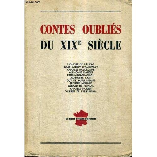 Contes Oublies Du Xixe Siecle - Honore De Balzac Jules Barbey D'aurevilly Charles Baudelaire Alphonse Daudet Erckmann Chatrian Alphonse Karr Guy De Maupassant Prosper Merimee Gerard De ...