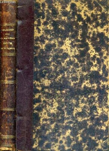 La Matiere Brute Et La Matiere Vivante Etude Sur L'origine De La Vie Et De La Mort.