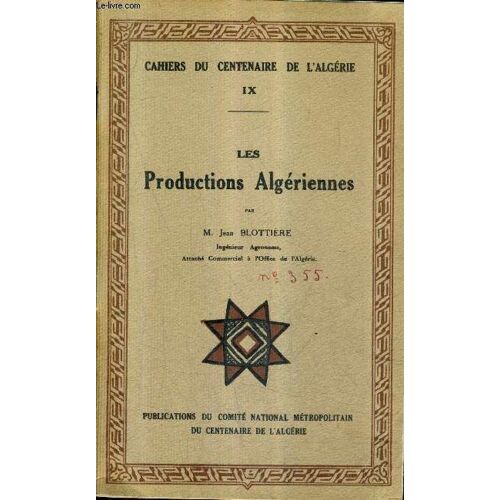Cahiers Du Centenaire De L'algerie Ix - Les Productions Algeriennes.