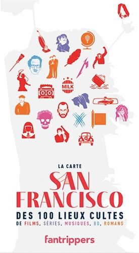 La Carte San Francisco Des 100 Lieux Cultes De Films, Séries, Musiques, Bd, Romans