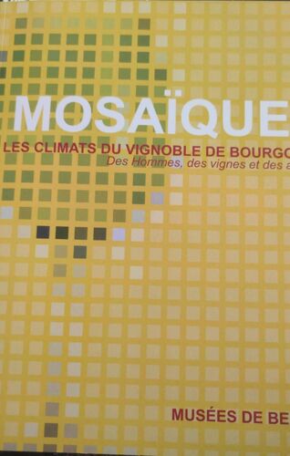 Mosaiques Les Climats Du Vignoble De Bourgogne Des Hommes, Des Vignes Et Des Arômes