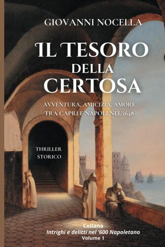 Il Tesoro Della Certosa: Thriller Storico Ambientato A Napoli E Capri Nel 1648 Ai Tempi Di Masaniel (Intrighi E Delitti Nel '600 Napoletano)