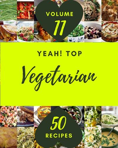 Yeah! Top 50 Vegetarian Recipes Volume 11: Vegetarian Cookbook - The Magic To Create Incredible Flavor!
