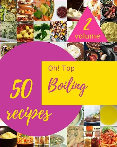Oh! Top 50 Boiling Recipes Volume 2: Start A New Cooking Chapter With Boiling Cookbook!