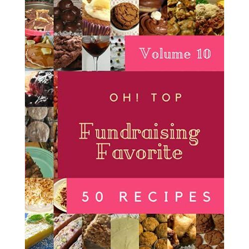 Oh! Top 50 Fundraising Favorite Recipes Volume 10: The Fundraising Favorite Cookbook For All Things Sweet And Wonderful!