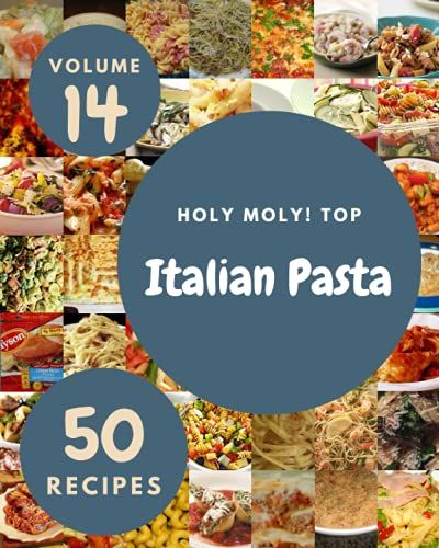 Holy Moly! Top 50 Italian Pasta Recipes Volume 14: A Italian Pasta Cookbook For Your Gathering