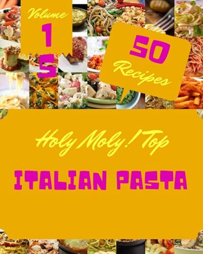 Holy Moly! Top 50 Italian Pasta Recipes Volume 15: Everything You Need In One Italian Pasta Cookbook!