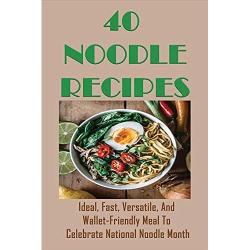 40 Noodle Recipes: Ideal, Fast, Versatile, And Wallet-Friendly Meal To Celebrate National Noodle Month: Best Noodles Recipe In The World