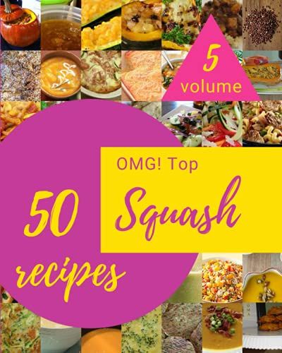 Omg! Top 50 Squash Recipes Volume 5: Squash Cookbook - Your Best Friend Forever