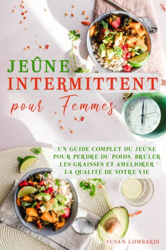 Jeûne Intermittent Pour Femmes: Un Guide Complet Du Jeûne Pour Perdre Du Poids, Brûler Les Graisses Et Améliorer La Qualité De Votre Vie