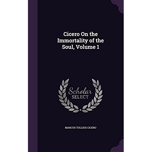 Cicero On The Immortality Of The Soul, Volume 1