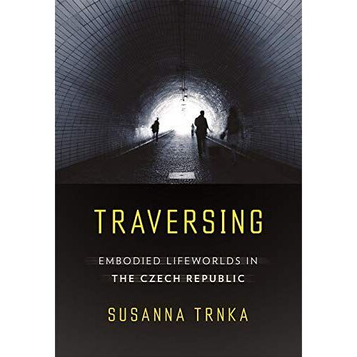 Traversing: Embodied Lifeworlds In The Czech Republic