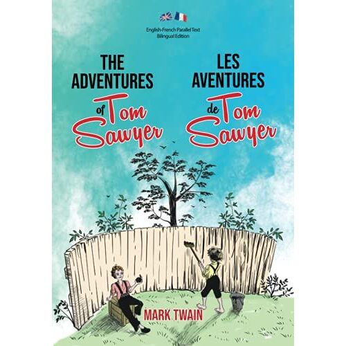 The Adventures Of Tom Sawyer / Les Aventures De Tom Sawyer: Illustrated English-French Parallel Text Bilingual Edition / Texte Parallèle Anglais-Français Édition Bilingue Illustré