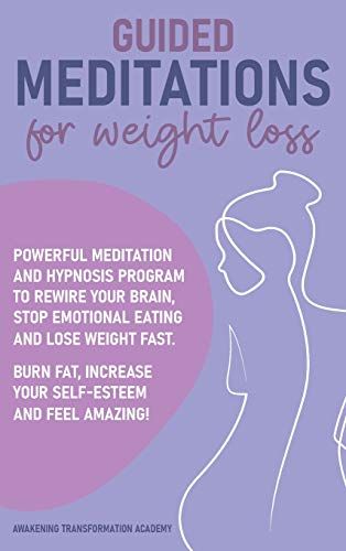 Guided Meditations For Weight Loss: Powerful Meditation And Hypnosis Program To Rewire Your Brain, Stop Emotional Eating And Lose Weight Fast. Burn Fa