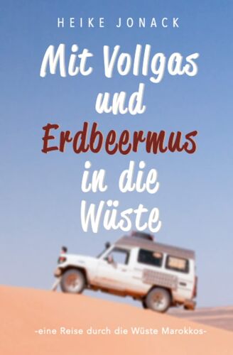 Mit Erdbeermus Und Vollgas In Die Wüste: Eine Reise Durch Die Wüste Marokkos