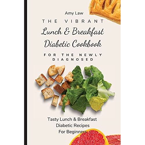The Vibrant Lunch & Breakfast Diabetic Cookbook For The Newly Diagnosed