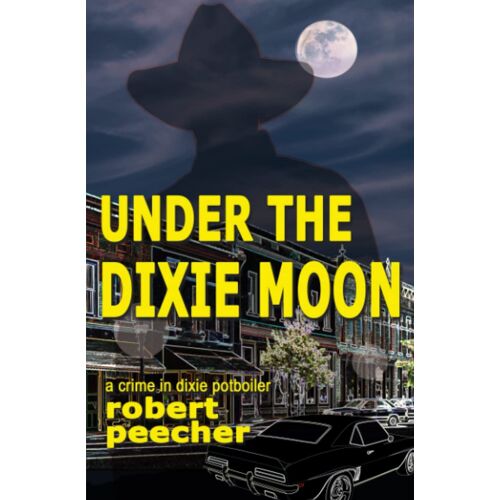 Under The Dixie Moon: A Crime In Dixie Potboiler: 1 (The Barnett Lowery Murder Mysteries)