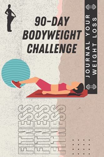 90-Day Bodyweight Challenge For Women: A Daily Food And Exercise Journal To Help You Get Fit - A Weight Loss Diary Journal