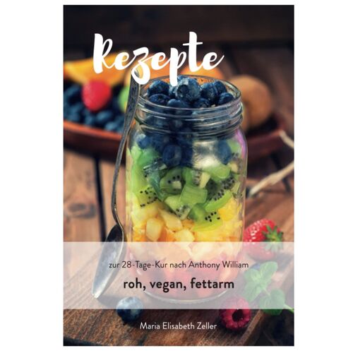 Rezepte Zur 28 Tage Kur: Roh, Vegan, Fett- Und Salzfrei Nach Den Empfehlungen Von Anthony William (Rezeptbücher, Vegan, Gluten- Und Zuckerfrei, Anthony William Konform)