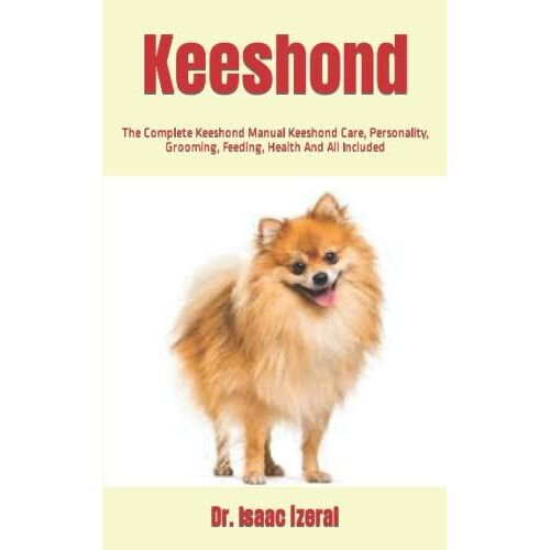 Keeshond: The Complete Keeshond Manual Keeshond Care, Personality, Grooming, Feeding, Health And All Included