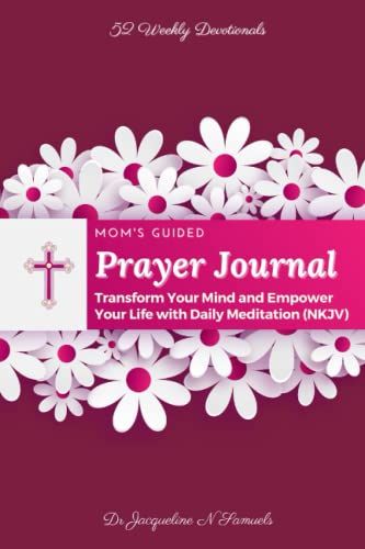 Mom's Guided Prayer Journal: 52 Daily Devotionals: Transform Your Mind And Empower Your Life With Daily Meditation (Nkjv)