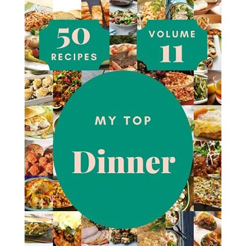 My Top 50 Dinner Recipes Volume 11: A Dinner Cookbook For Effortless Meals