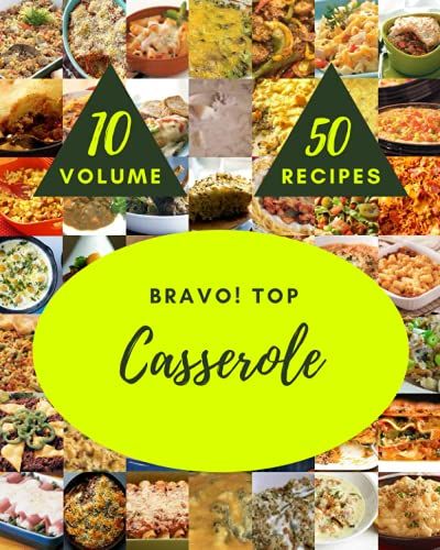 Bravo! Top 50 Casserole Recipes Volume 10: A Casserole Cookbook You Will Need