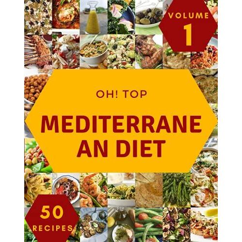 Oh! Top 50 Mediterranean Diet Recipes Volume 1: A Mediterranean Diet Cookbook To Fall In Love With