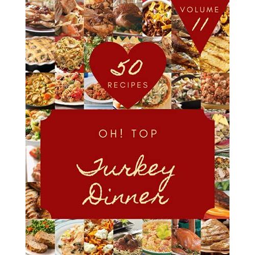 Oh! Top 50 Turkey Dinner Recipes Volume 11: A Turkey Dinner Cookbook For Your Gathering