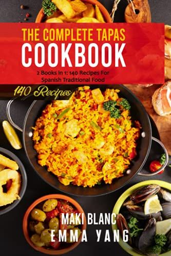 The Complete Tapas Cookbook: 2 Books In 1: 140 Recipes For Spanish Traditional Food