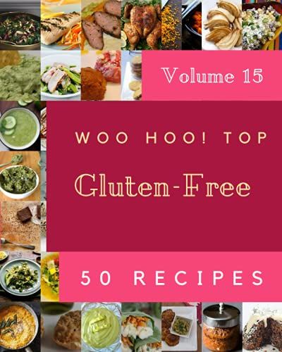 Woo Hoo! Top 50 Gluten-Free Recipes Volume 15: The Gluten-Free Cookbook For All Things Sweet And Wonderful!