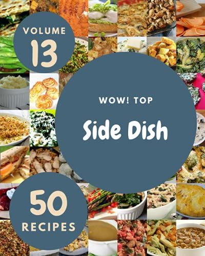 Wow! Top 50 Side Dish Recipes Volume 13: Enjoy Everyday With Side Dish Cookbook!