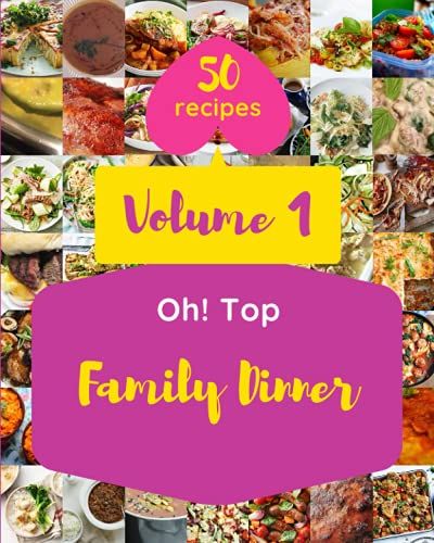 Oh! Top 50 Family Dinner Recipes Volume 1: Welcome To Family Dinner Cookbook