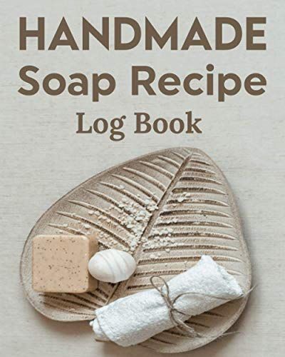 Handmade Soap Recipe Log Book Soap Making Journal: Do It Yourself Diy Organizer For Handcrafted Goat Milk Soap Makers & Soaper's/Notes For Molds ... Notebook/Saponification & Soapmaking Sheets