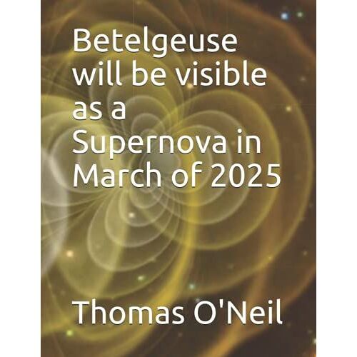Betelgeuse Will Be Visible As A Supernova In March Of 2025