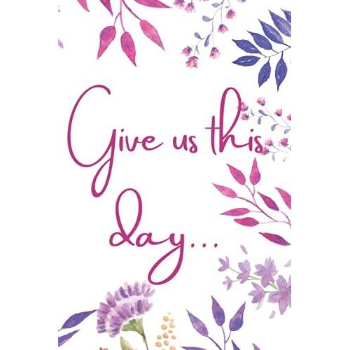 Give Us This Day... | Record Prayer, Sermon, Bible Verse And Write Scriptures: Sermon Lined Journal | 6x9 Inches | 120 Pages | Flowers Leaves White Blue Pink Purple Yellow