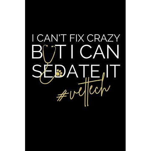 I Can't Fix Crazy But I Can Sedate It Journal: Funny Notebook Gift For A Vet Tech & A Future Vet Tech (6x9 In, 110 Pages)