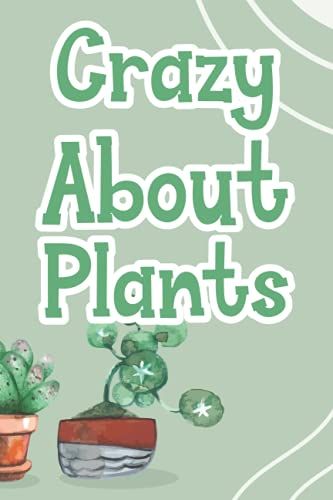 Crazy About Plants: Journal For Plant Details, Requirements, And Sketches, A Notebook For Indoor Gardening